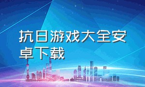 抗日游戏大全安卓下载