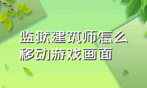 监狱建筑师怎么移动游戏画面