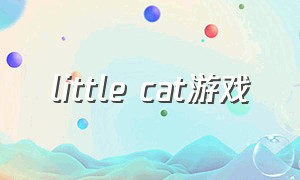 little cat游戏（i am a cat游戏怎么下载）