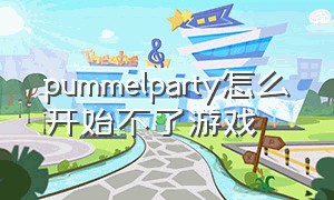 pummelparty怎么开始不了游戏