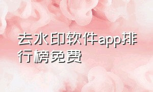 去水印软件app排行榜免费