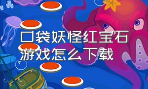 口袋妖怪红宝石游戏怎么下载（口袋妖怪终极红宝石官方下载）