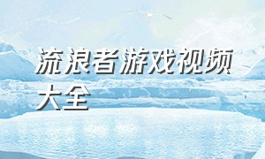 流浪者游戏视频大全（流浪者汉化版游戏）