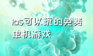 ios可以玩的免费单机游戏