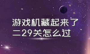 游戏机藏起来了二29关怎么过