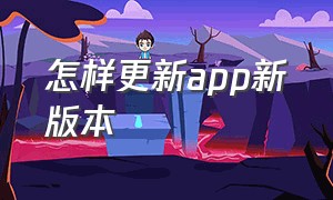 怎样更新app新版本（怎么更新app最新版本）