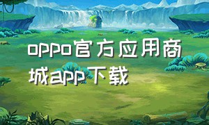 oppo官方应用商城app下载（oppo官网应用商城下载）