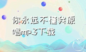 你永远不懂我原唱mp3下载