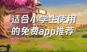 适合小学生使用的免费app推荐