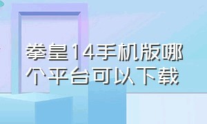 拳皇14手机版哪个平台可以下载