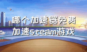 哪个加速器免费加速steam游戏