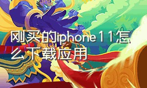 刚买的iphone11怎么下载应用