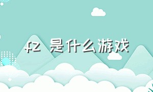 fz 是什么游戏（fez是什么游戏）