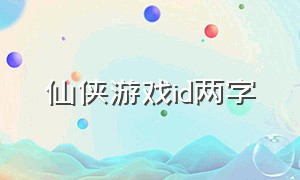 仙侠游戏id两字（仙侠风游戏id七字）