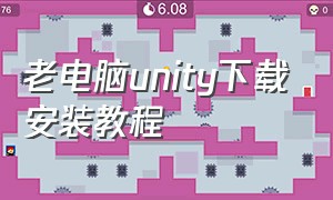 老电脑unity下载安装教程（unity安装电脑需要什么要求）