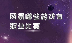 网易哪些游戏有职业比赛