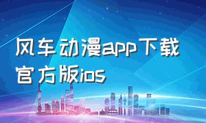 风车动漫app下载官方版ios