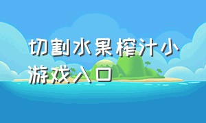 切割水果榨汁小游戏入口