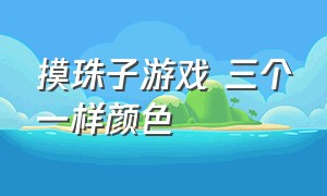 摸珠子游戏 三个一样颜色