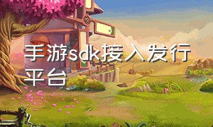 手游sdk接入发行平台