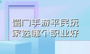 蜀门手游平民玩家选哪个职业好