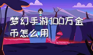 梦幻手游100万金币怎么用