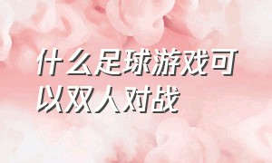 什么足球游戏可以双人对战