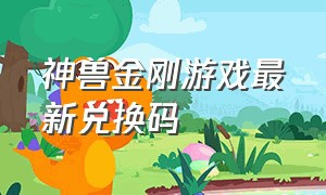 神兽金刚游戏最新兑换码