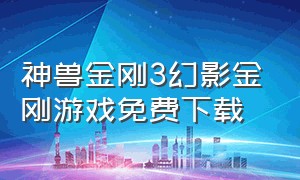 神兽金刚3幻影金刚游戏免费下载（神兽金刚之幻影金刚游戏下载）