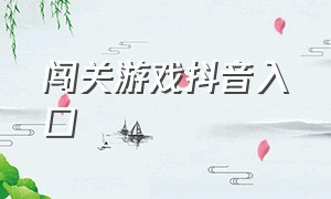 闯关游戏抖音入口