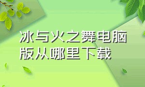 冰与火之舞电脑版从哪里下载