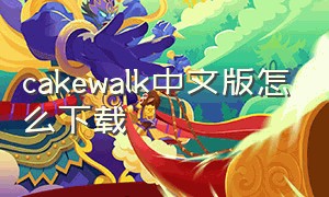 cakewalk中文版怎么下载