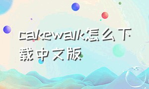 cakewalk怎么下载中文版