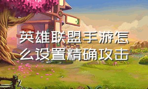 英雄联盟手游怎么设置精确攻击