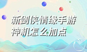 新剑侠情缘手游神机怎么加点