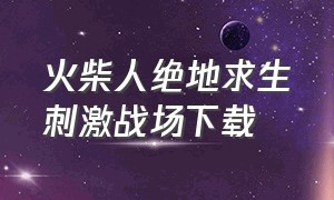 火柴人绝地求生刺激战场下载