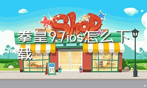 拳皇97ios怎么下载（拳皇97官方中文版下载ios免费）