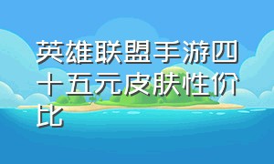 英雄联盟手游四十五元皮肤性价比