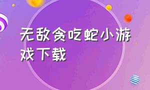 无敌贪吃蛇小游戏下载（贪吃蛇大作战穿墙版无敌版）