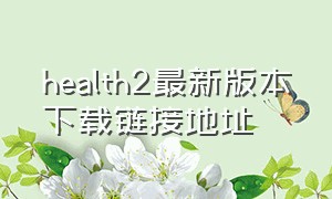 health2最新版本下载链接地址（health2官网v3.11.1版入口）