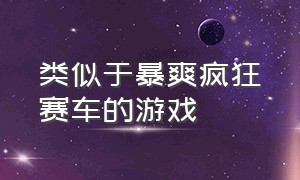 类似于暴爽疯狂赛车的游戏