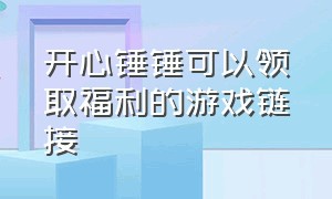 开心锤锤可以领取福利的游戏链接