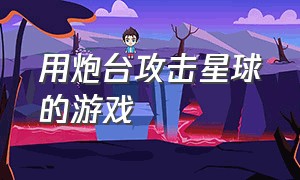 用炮台攻击星球的游戏