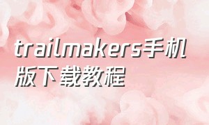 trailmakers手机版下载教程