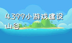 4399小游戏建设山谷（4399小游戏卡布仙踪毁灭）