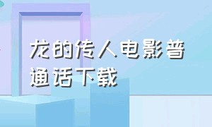 龙的传人电影普通话下载（龙的传人高清电影完整版）