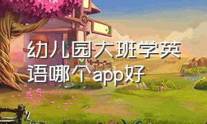 幼儿园大班学英语哪个app好