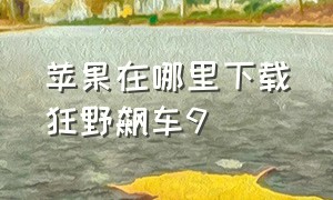 苹果在哪里下载狂野飙车9