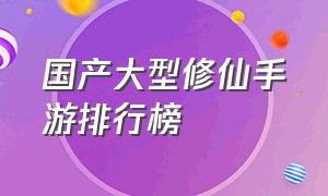 国产大型修仙手游排行榜