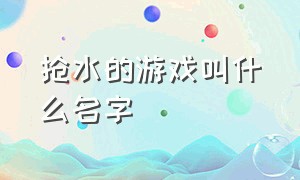 抢水的游戏叫什么名字